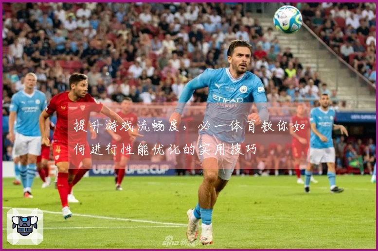 提升游戏流畅度，必一体育教你如何进行性能优化的实用技巧