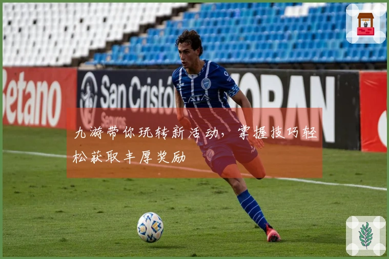 九游带你玩转新活动，掌握技巧轻松获取丰厚奖励